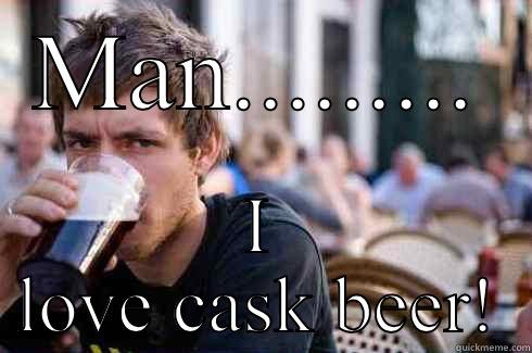 MAN......... I LOVE CASK BEER! Lazy College Senior