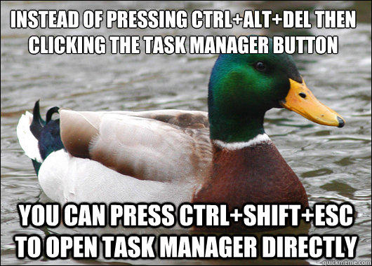Instead of pressing Ctrl+alt+del then clicking the task manager button You can press CTRL+Shift+esc to open task manager directly  
