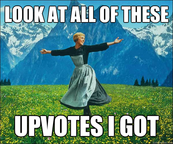 look at all of these upvotes i got  - look at all of these upvotes i got   Sound of Music