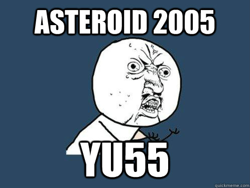 Asteroid 2005 YU55 - Asteroid 2005 YU55  Y U No