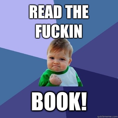 Read the fuckin BOOK!  Success Kid