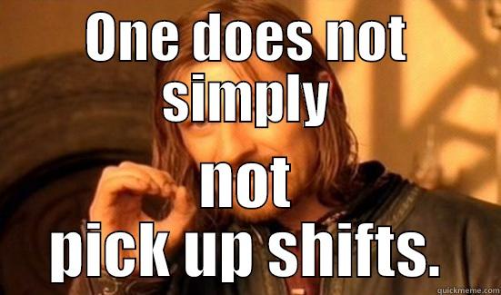 Pick up Shifts, yo. - ONE DOES NOT SIMPLY NOT PICK UP SHIFTS. Boromir