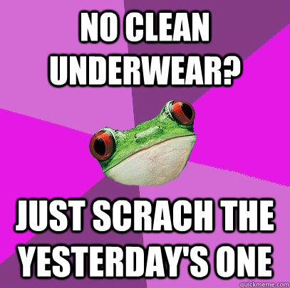 No clean underwear? just scrach the yesterday's one  Foul Bachelorette Frog