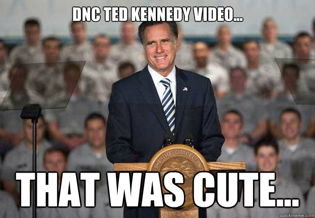 DNC Ted Kennedy video... That was cute...  Mitt Romney