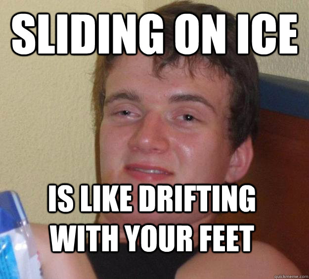 Sliding on ice is like drifting with your feet  10 Guy