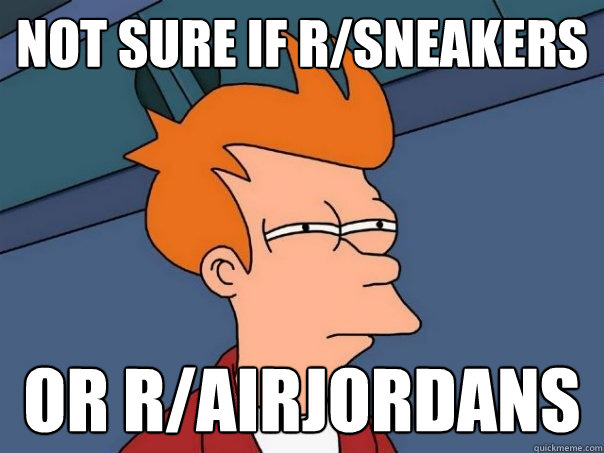 Not sure if r/sneakers Or r/airjordans - Not sure if r/sneakers Or r/airjordans  Futurama Fry