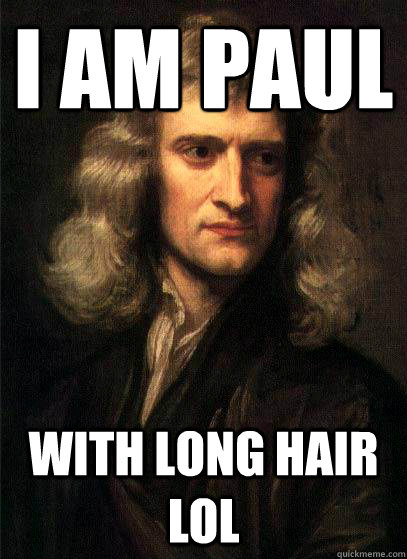 i am paul with long hair lol  Sir Isaac Newton