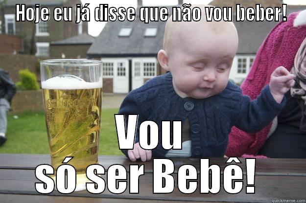 HOJE EU JÁ DISSE QUE NÃO VOU BEBER! VOU SÓ SER BEBÊ!  drunk baby