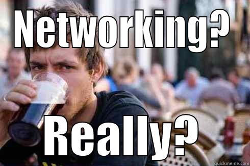 NETWORKING? REALLY? Lazy College Senior