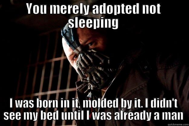 Gotta get shit done - YOU MERELY ADOPTED NOT SLEEPING I WAS BORN IN IT, MOLDED BY IT. I DIDN'T SEE MY BED UNTIL I WAS ALREADY A MAN Angry Bane