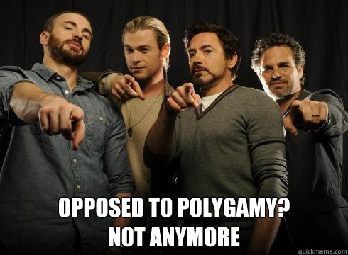 Opposed to polygamy?
Not anymore  The Avengers