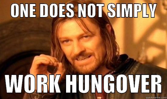 HUNGOVER WORK -    ONE DOES NOT SIMPLY      WORK HUNGOVER Boromir