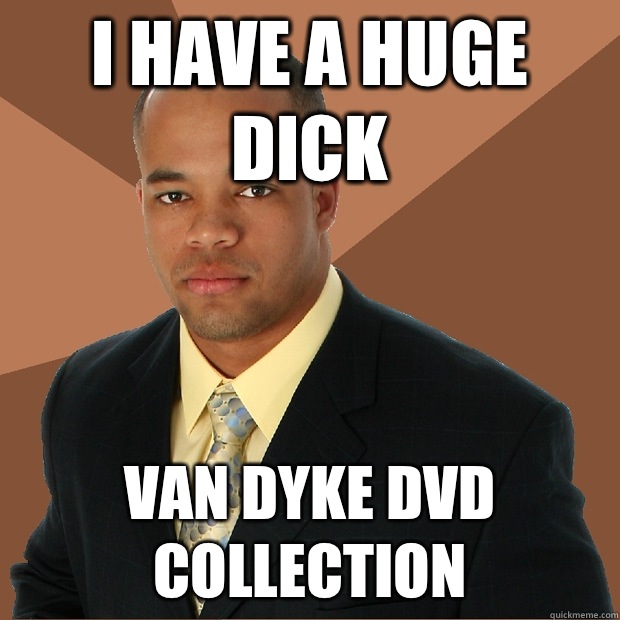 I have a huge dick Van dyke DVD collection - I have a huge dick Van dyke DVD collection  Successful Black Man