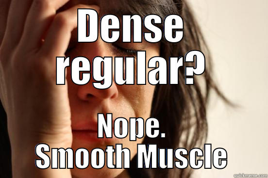 DENSE REGULAR? NOPE. SMOOTH MUSCLE First World Problems