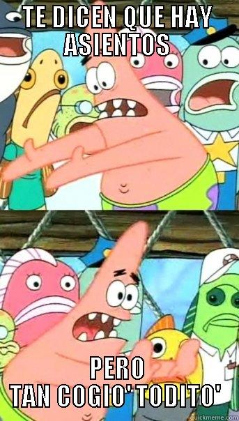 TE DICEN QUE HAY ASIENTOS PERO TAN COGIO' TODITO'  Push it somewhere else Patrick