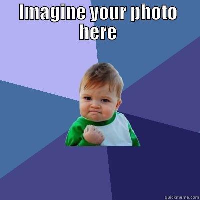 IMAGINE YOUR PHOTO HERE  Success Kid