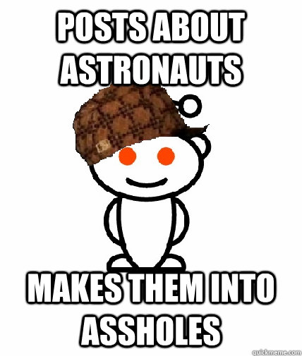 Posts about astronauts  makes them into assholes  Scumbag Reddit