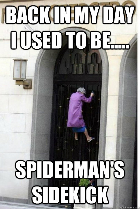 Back in my day i used to be..... spiderman's sidekick  crazy granny