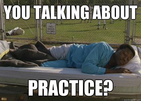 You Talking About Practice?  