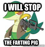 I will stop THE FARTING PIG - I will stop THE FARTING PIG  Serious Snivy