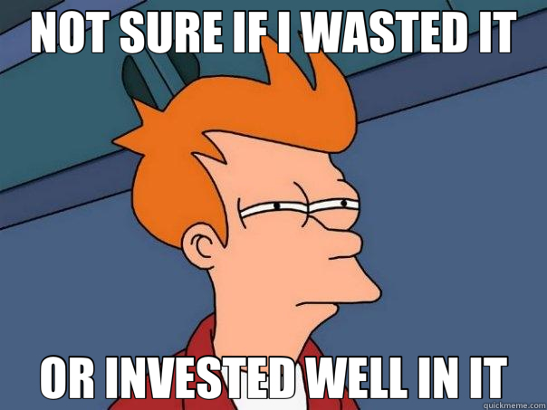 NOT SURE IF I WASTED IT OR INVESTED WELL IN IT - NOT SURE IF I WASTED IT OR INVESTED WELL IN IT  Futurama Fry