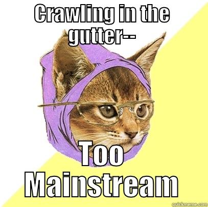 CRAWLING IN THE GUTTER-- TOO MAINSTREAM Hipster Kitty