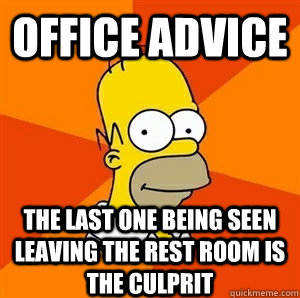 Office advice The last one being seen leaving the rest room is the culprit - Office advice The last one being seen leaving the rest room is the culprit  Advice Homer