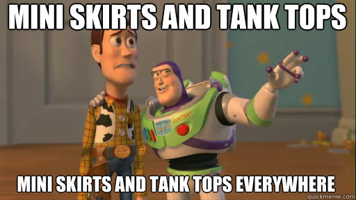 Mini skirts and tank tops mini skirts and tank tops everywhere  Everywhere