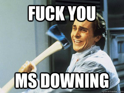 FUCK YOU MS DOWNING - FUCK YOU MS DOWNING  americanpsycho