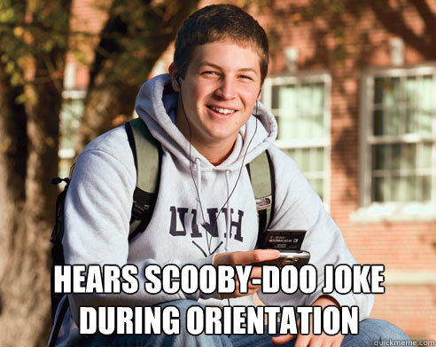 Hears Scooby-Doo joke during orientation  College Freshman