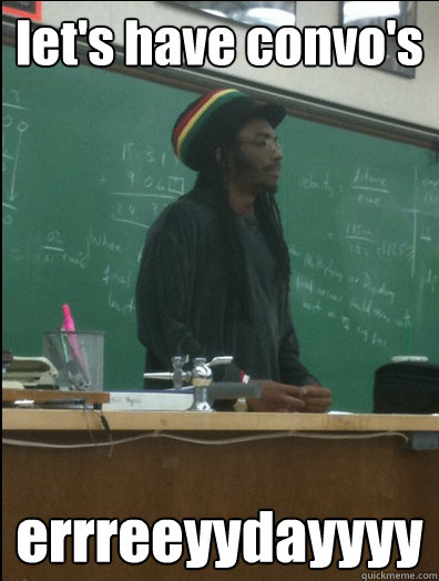 let's have convo's errreeyydayyyy  Rasta Science Teacher