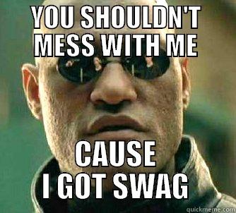 You don't mess with meh - YOU SHOULDN'T MESS WITH ME CAUSE I GOT SWAG Matrix Morpheus