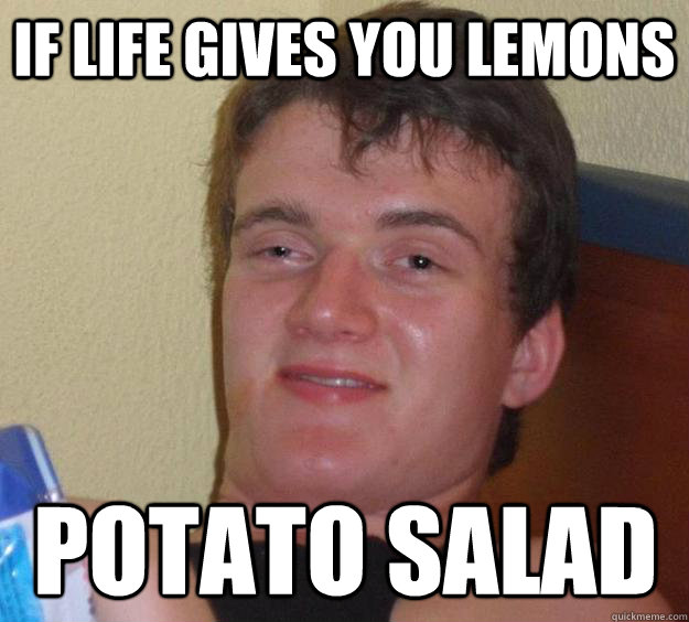 If life gives you lemons potato salad  10 Guy