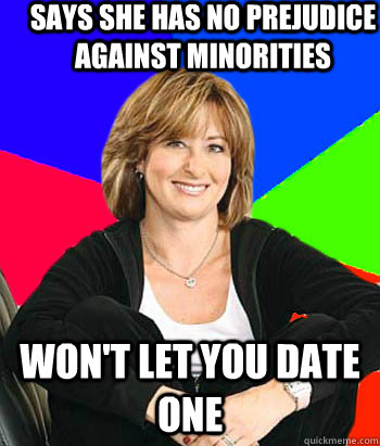 says she has no prejudice against minorities won't let you date one  Sheltering Suburban Mom