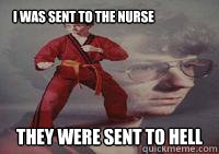 I was sent to the nurse They were sent to hell - I was sent to the nurse They were sent to hell  Karate Kyle