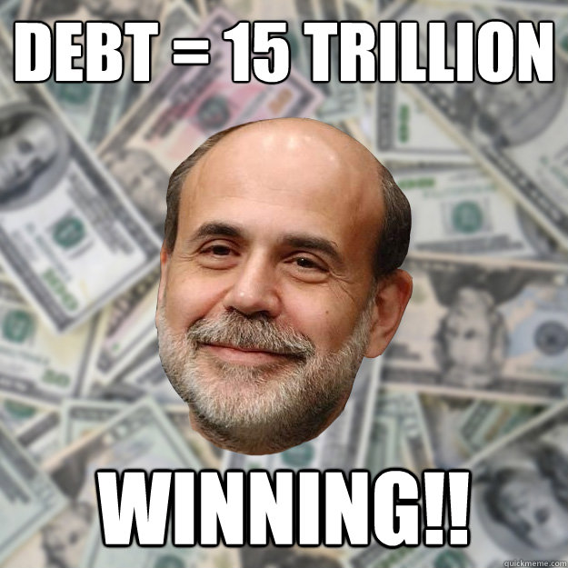 debt = 15 trillion winning!!  Ben Bernanke