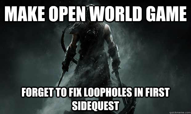 make open world game forget to fix loopholes in first sidequest  skyrim