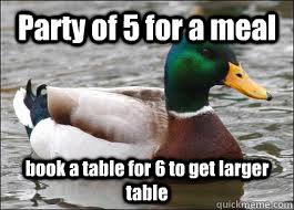 Party of 5 for a meal book a table for 6 to get larger table - Party of 5 for a meal book a table for 6 to get larger table  Good Advice Duck