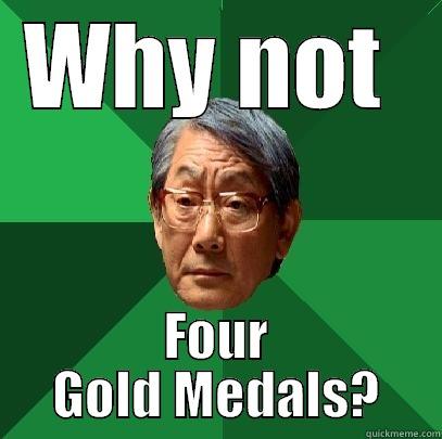 WHY NOT  FOUR GOLD MEDALS? High Expectations Asian Father