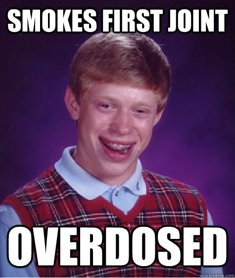 smokes first joint overdosed  Bad Luck Brian