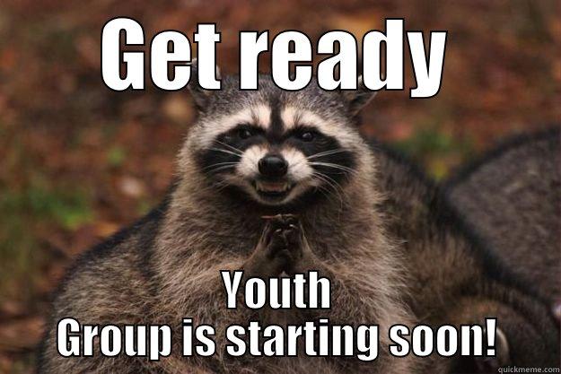 Prepare yourselves - GET READY YOUTH GROUP IS STARTING SOON! Evil Plotting Raccoon