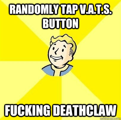 randomly tap V.A.T.S. button fucking deathclaw - randomly tap V.A.T.S. button fucking deathclaw  Fallout 3