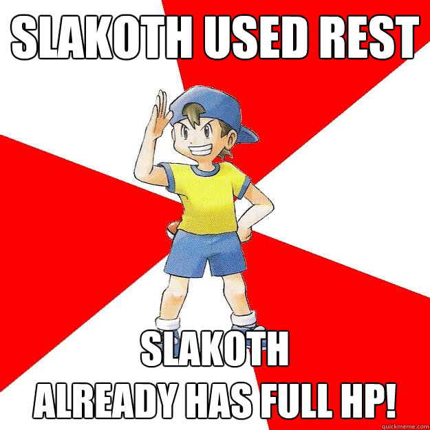 Slakoth used rest Slakoth
already has full HP! - Slakoth used rest Slakoth
already has full HP!  Average NPC Trainer