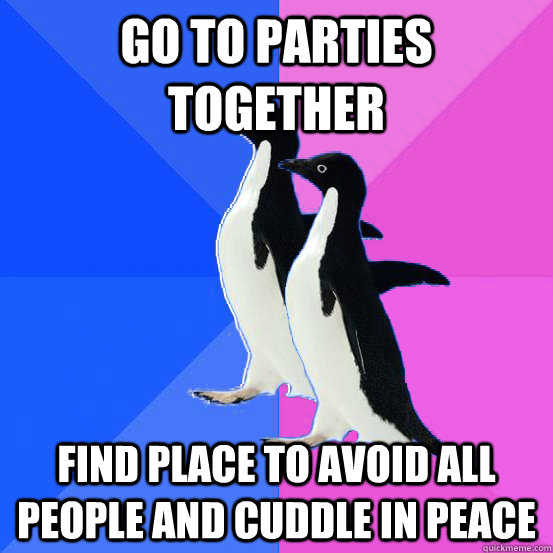 Go to parties together find place to avoid all people and cuddle in peace  Socially Awkward Couple