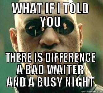 WHAT IF I TOLD YOU - WHAT IF I TOLD YOU THERE IS DIFFERENCE A BAD WAITER AND A BUSY NIGHT Matrix Morpheus