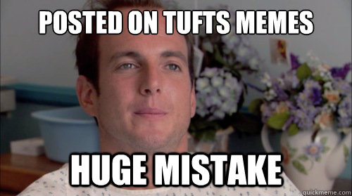 Posted on tufts memes huge mistake  Ive Made a Huge Mistake