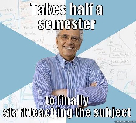 TAKES HALF A SEMESTER TO FINALLY START TEACHING THE SUBJECT Engineering Professor