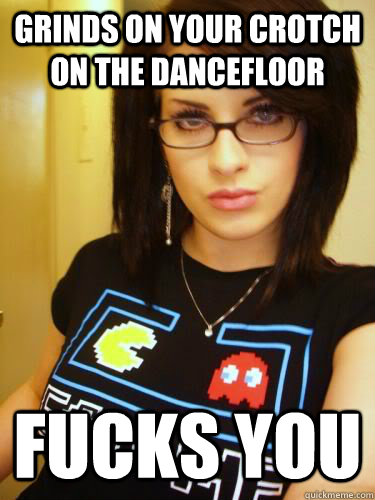 grinds on your crotch on the dancefloor fucks you  Cool Chick Carol