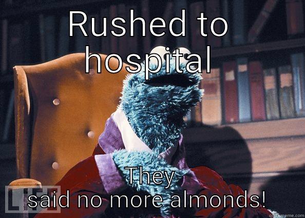 RUSHED TO HOSPITAL THEY SAID NO MORE ALMONDS!  Cookie Monster