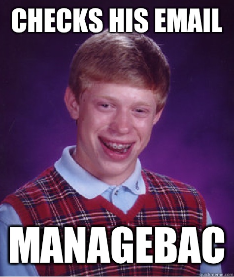 Checks his email  Managebac  Bad Luck Brian